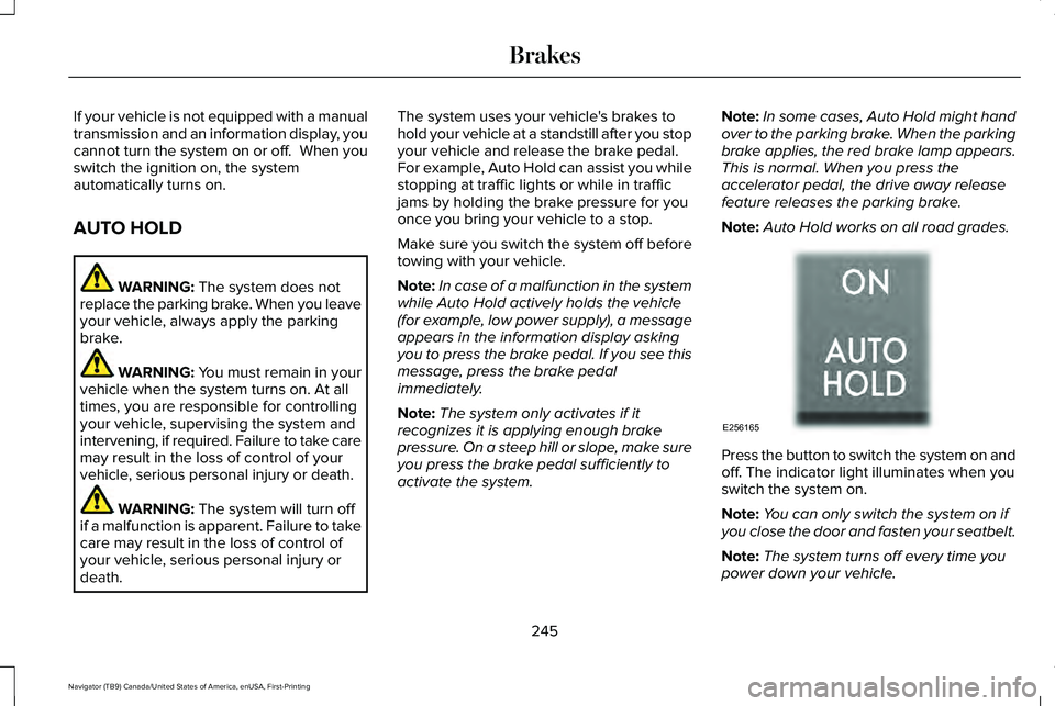 LINCOLN NAVIGATOR 2021 Owners Manual If your vehicle is not equipped with a manual
transmission and an information display, you
cannot turn the system on or off. When you
switch the ignition on, the system
automatically turns on.
AUTO H LINCOLN NAVIGATOR 2021 Owners Manual If your vehicle is not equipped with a manual
transmission and an information display, you
cannot turn the system on or off. When you
switch the ignition on, the system
automatically turns on.
AUTO H