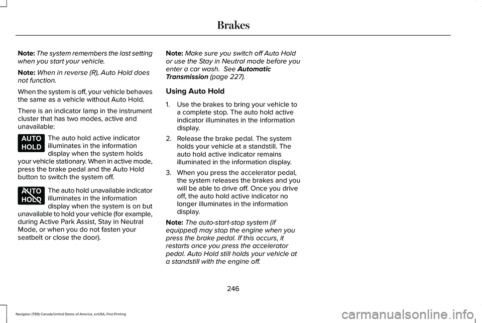 LINCOLN NAVIGATOR 2021 Owners Manual Note:
The system remembers the last setting
when you start your vehicle.
Note: When in reverse (R), Auto Hold does
not function.
When the system is off, your vehicle behaves
the same as a vehicle with LINCOLN NAVIGATOR 2021 Owners Manual Note:
The system remembers the last setting
when you start your vehicle.
Note: When in reverse (R), Auto Hold does
not function.
When the system is off, your vehicle behaves
the same as a vehicle with