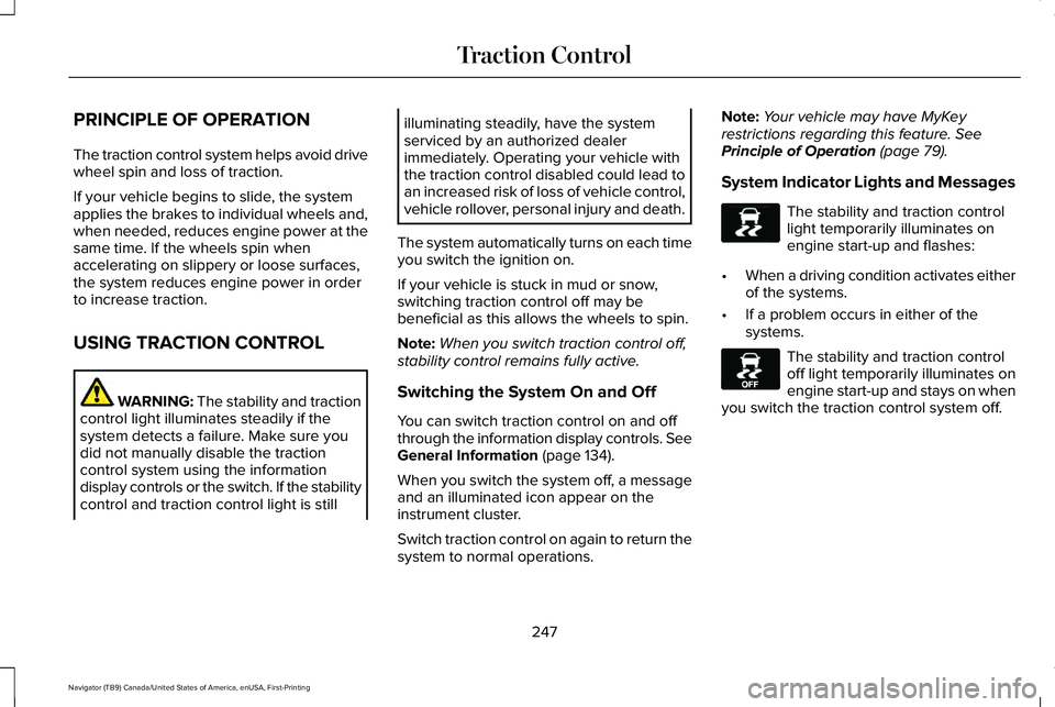 LINCOLN NAVIGATOR 2021 Repair Manual PRINCIPLE OF OPERATION
The traction control system helps avoid drive
wheel spin and loss of traction.
If your vehicle begins to slide, the system
applies the brakes to individual wheels and,
when need LINCOLN NAVIGATOR 2021 Repair Manual PRINCIPLE OF OPERATION
The traction control system helps avoid drive
wheel spin and loss of traction.
If your vehicle begins to slide, the system
applies the brakes to individual wheels and,
when need