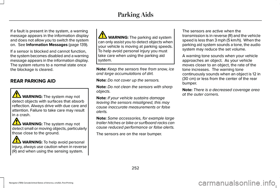 LINCOLN NAVIGATOR 2021 Owners Manual If a fault is present in the system, a warning
message appears in the information display
and does not allow you to switch the system
on. See Information Messages (page 139).
If a sensor is blocked a LINCOLN NAVIGATOR 2021 Owners Manual If a fault is present in the system, a warning
message appears in the information display
and does not allow you to switch the system
on. See Information Messages (page 139).
If a sensor is blocked a