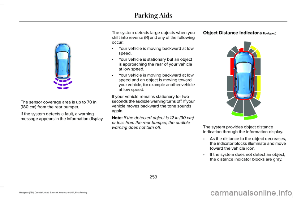 LINCOLN NAVIGATOR 2021 Owners Manual The sensor coverage area is up to 70 in
(180 cm) from the rear bumper.
If the system detects a fault, a warning
message appears in the information display. The system detects large objects when you
sh LINCOLN NAVIGATOR 2021 Owners Manual The sensor coverage area is up to 70 in
(180 cm) from the rear bumper.
If the system detects a fault, a warning
message appears in the information display. The system detects large objects when you
sh