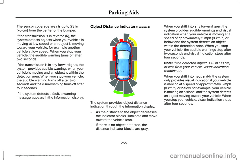 LINCOLN NAVIGATOR 2021 Owners Manual The sensor coverage area is up to 28 in
(70 cm) from the center of the bumper.
If the transmission is in reverse (R), the
system detects objects when your vehicle is
moving at low speed or an object i LINCOLN NAVIGATOR 2021 Owners Manual The sensor coverage area is up to 28 in
(70 cm) from the center of the bumper.
If the transmission is in reverse (R), the
system detects objects when your vehicle is
moving at low speed or an object i