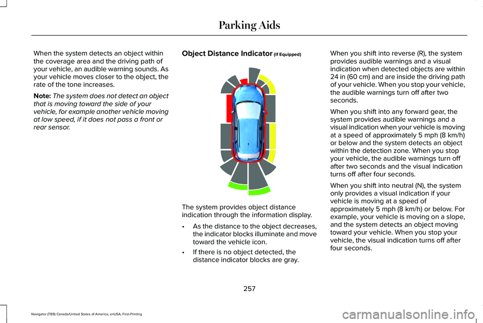 LINCOLN NAVIGATOR 2021 Owners Manual When the system detects an object within
the coverage area and the driving path of
your vehicle, an audible warning sounds. As
your vehicle moves closer to the object, the
rate of the tone increases.
LINCOLN NAVIGATOR 2021 Owners Manual When the system detects an object within
the coverage area and the driving path of
your vehicle, an audible warning sounds. As
your vehicle moves closer to the object, the
rate of the tone increases.