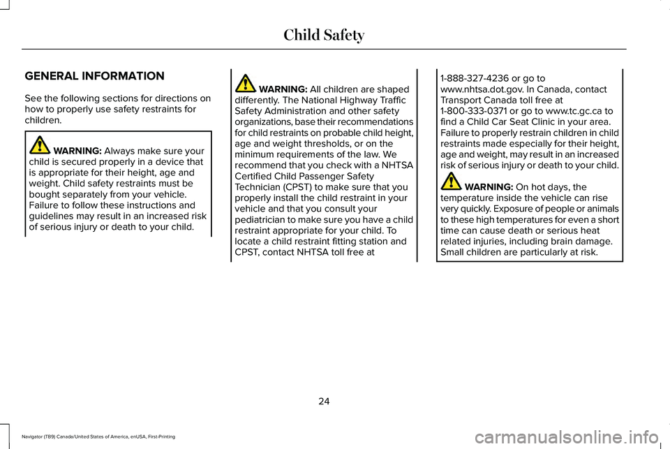 LINCOLN NAVIGATOR 2021 Owners Manual GENERAL INFORMATION
See the following sections for directions on
how to properly use safety restraints for
children.
WARNING: Always make sure your
child is secured properly in a device that
is approp LINCOLN NAVIGATOR 2021 Owners Manual GENERAL INFORMATION
See the following sections for directions on
how to properly use safety restraints for
children.
WARNING: Always make sure your
child is secured properly in a device that
is approp