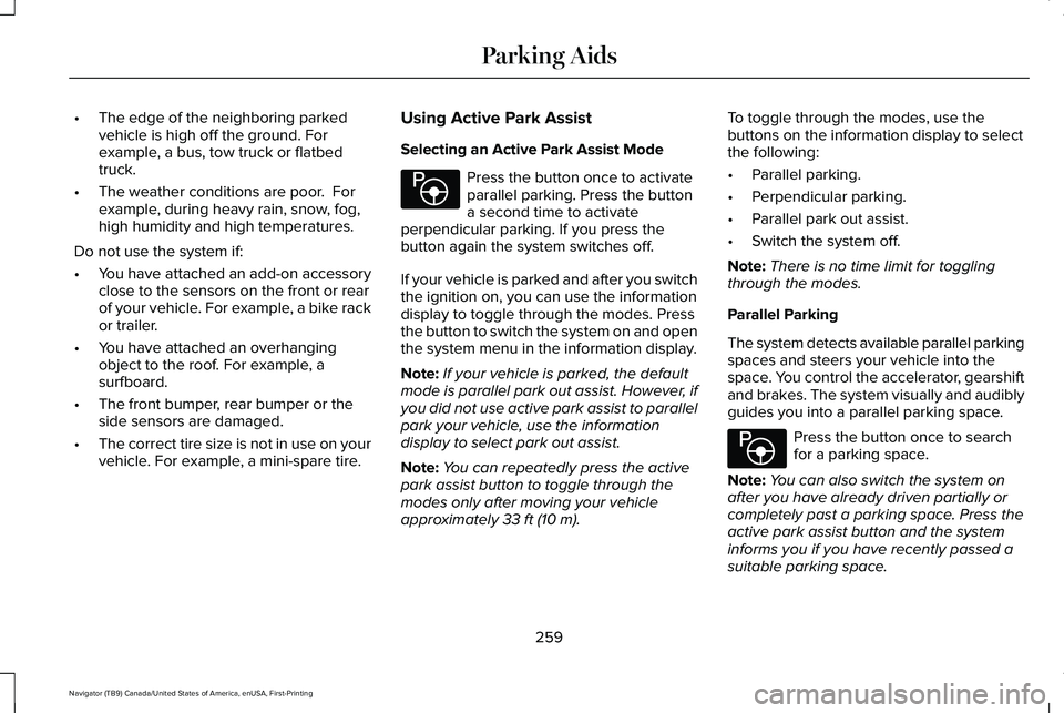 LINCOLN NAVIGATOR 2021 Owners Manual •
The edge of the neighboring parked
vehicle is high off the ground. For
example, a bus, tow truck or flatbed
truck.
• The weather conditions are poor. For
example, during heavy rain, snow, fog,
LINCOLN NAVIGATOR 2021 Owners Manual •
The edge of the neighboring parked
vehicle is high off the ground. For
example, a bus, tow truck or flatbed
truck.
• The weather conditions are poor. For
example, during heavy rain, snow, fog,