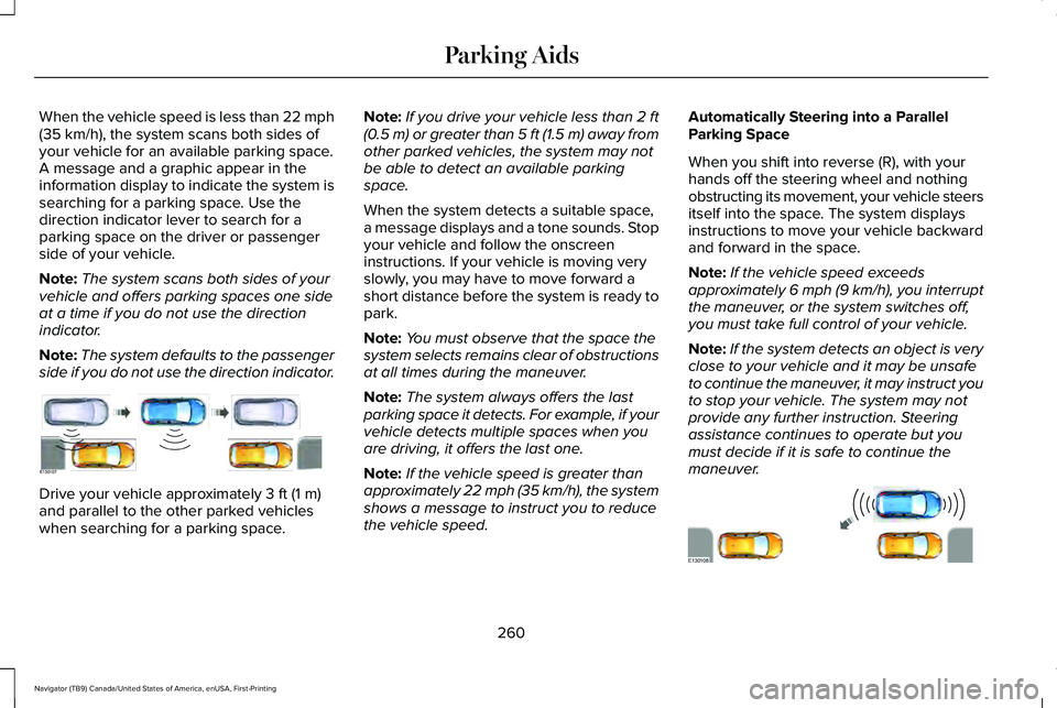 LINCOLN NAVIGATOR 2021 Owners Manual When the vehicle speed is less than 22 mph
(35 km/h), the system scans both sides of
your vehicle for an available parking space.
A message and a graphic appear in the
information display to indicate LINCOLN NAVIGATOR 2021 Owners Manual When the vehicle speed is less than 22 mph
(35 km/h), the system scans both sides of
your vehicle for an available parking space.
A message and a graphic appear in the
information display to indicate