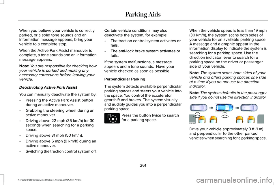 LINCOLN NAVIGATOR 2021 Owners Manual When you believe your vehicle is correctly
parked, or a solid tone sounds and an
information message appears, bring your
vehicle to a complete stop.
When the Active Park Assist maneuver is
complete, a LINCOLN NAVIGATOR 2021 Owners Manual When you believe your vehicle is correctly
parked, or a solid tone sounds and an
information message appears, bring your
vehicle to a complete stop.
When the Active Park Assist maneuver is
complete, a