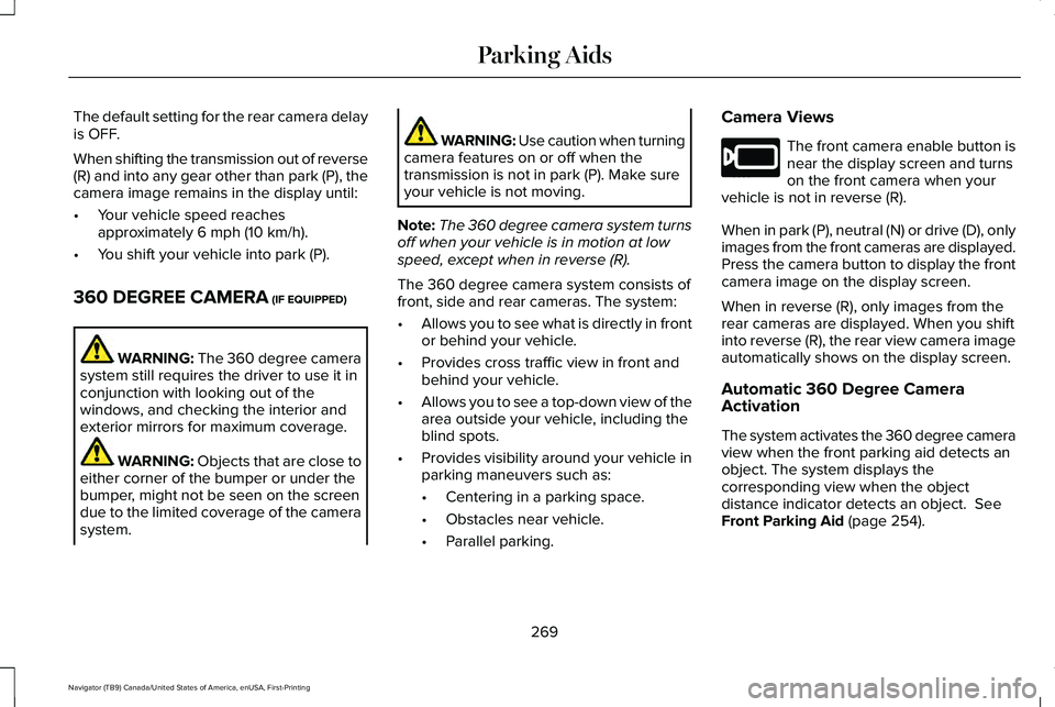 LINCOLN NAVIGATOR 2021 Owners Guide The default setting for the rear camera delay
is OFF.
When shifting the transmission out of reverse
(R) and into any gear other than park (P), the
camera image remains in the display until:
•
Your v LINCOLN NAVIGATOR 2021 Owners Guide The default setting for the rear camera delay
is OFF.
When shifting the transmission out of reverse
(R) and into any gear other than park (P), the
camera image remains in the display until:
•
Your v