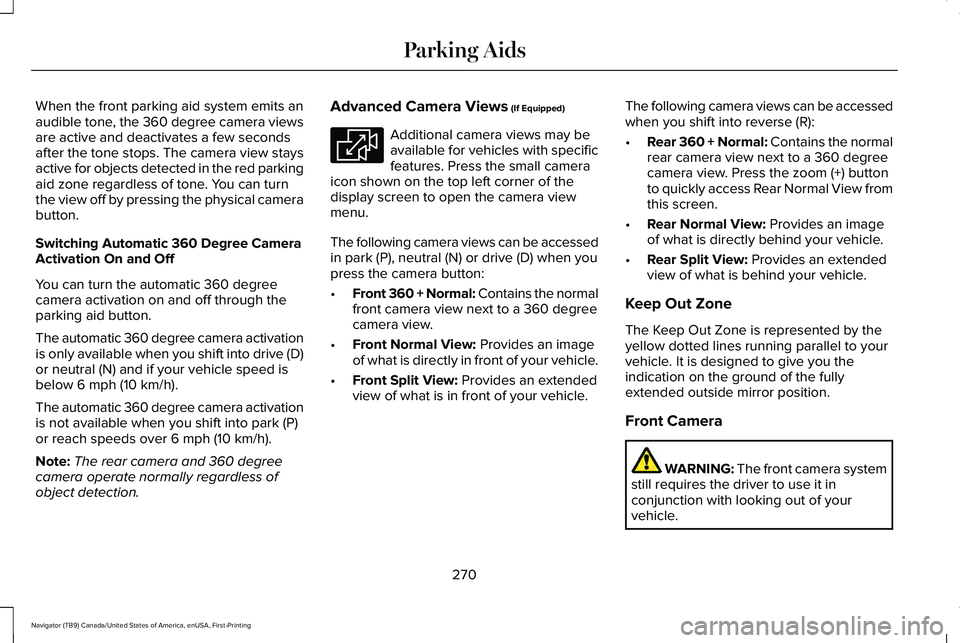 LINCOLN NAVIGATOR 2021 Owners Manual When the front parking aid system emits an
audible tone, the 360 degree camera views
are active and deactivates a few seconds
after the tone stops. The camera view stays
active for objects detected in LINCOLN NAVIGATOR 2021 Owners Manual When the front parking aid system emits an
audible tone, the 360 degree camera views
are active and deactivates a few seconds
after the tone stops. The camera view stays
active for objects detected in
