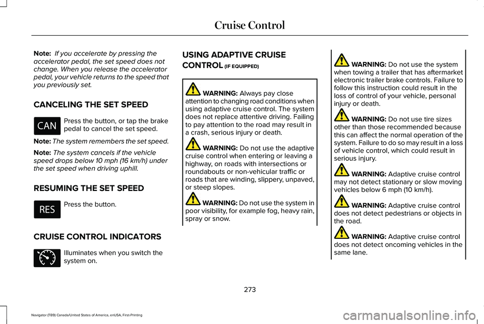 LINCOLN NAVIGATOR 2021 Owners Manual Note:
If you accelerate by pressing the
accelerator pedal, the set speed does not
change. When you release the accelerator
pedal, your vehicle returns to the speed that
you previously set.
CANCELING LINCOLN NAVIGATOR 2021 Owners Manual Note:
If you accelerate by pressing the
accelerator pedal, the set speed does not
change. When you release the accelerator
pedal, your vehicle returns to the speed that
you previously set.
CANCELING