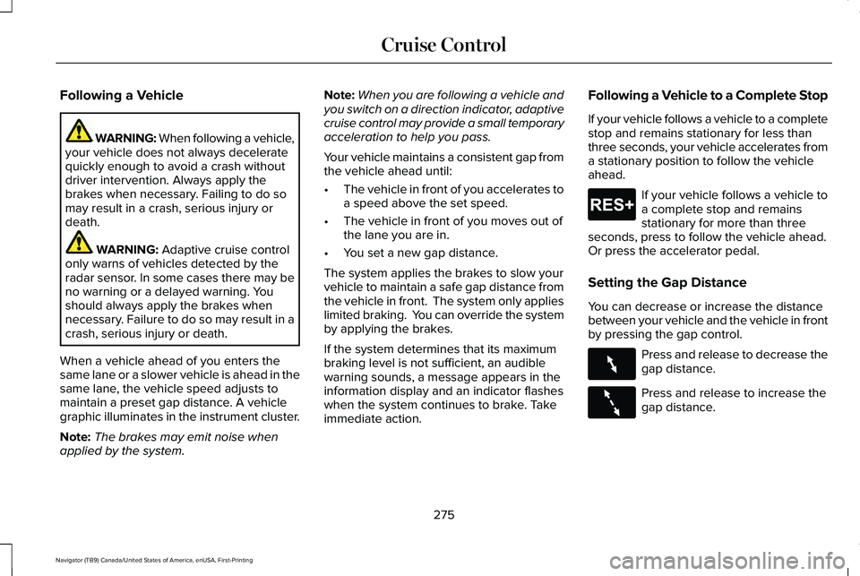 LINCOLN NAVIGATOR 2021 Owners Manual Following a Vehicle
WARNING: When following a vehicle,
your vehicle does not always decelerate
quickly enough to avoid a crash without
driver intervention. Always apply the
brakes when necessary. Fail LINCOLN NAVIGATOR 2021 Owners Manual Following a Vehicle
WARNING: When following a vehicle,
your vehicle does not always decelerate
quickly enough to avoid a crash without
driver intervention. Always apply the
brakes when necessary. Fail