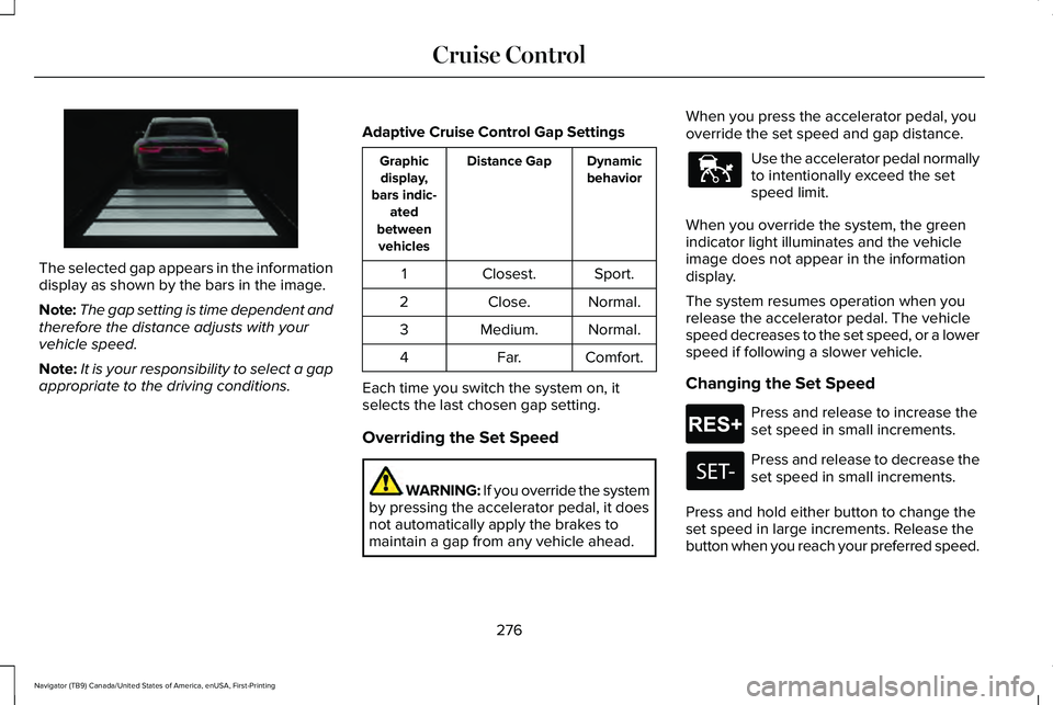 LINCOLN NAVIGATOR 2021 Owners Guide The selected gap appears in the information
display as shown by the bars in the image.
Note:
The gap setting is time dependent and
therefore the distance adjusts with your
vehicle speed.
Note: It is y LINCOLN NAVIGATOR 2021 Owners Guide The selected gap appears in the information
display as shown by the bars in the image.
Note:
The gap setting is time dependent and
therefore the distance adjusts with your
vehicle speed.
Note: It is y