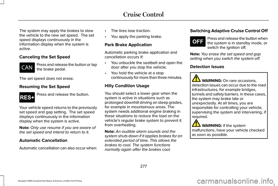 LINCOLN NAVIGATOR 2021 Owners Manual The system may apply the brakes to slow
the vehicle to the new set speed. The set
speed displays continuously in the
information display when the system is
active.
Canceling the Set Speed
Press and r LINCOLN NAVIGATOR 2021 Owners Manual The system may apply the brakes to slow
the vehicle to the new set speed. The set
speed displays continuously in the
information display when the system is
active.
Canceling the Set Speed
Press and r