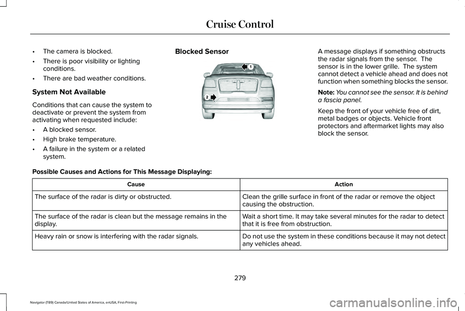 LINCOLN NAVIGATOR 2021 Owners Manual •
The camera is blocked.
• There is poor visibility or lighting
conditions.
• There are bad weather conditions.
System Not Available
Conditions that can cause the system to
deactivate or prevent LINCOLN NAVIGATOR 2021 Owners Manual •
The camera is blocked.
• There is poor visibility or lighting
conditions.
• There are bad weather conditions.
System Not Available
Conditions that can cause the system to
deactivate or prevent