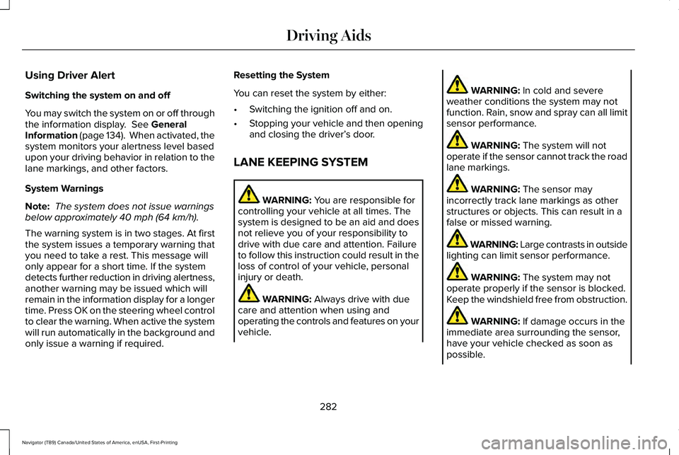 LINCOLN NAVIGATOR 2021 Owners Guide Using Driver Alert
Switching the system on and off
You may switch the system on or off through
the information display. See General
Information (page 134). When activated, the
system monitors your a LINCOLN NAVIGATOR 2021 Owners Guide Using Driver Alert
Switching the system on and off
You may switch the system on or off through
the information display. See General
Information (page 134). When activated, the
system monitors your a