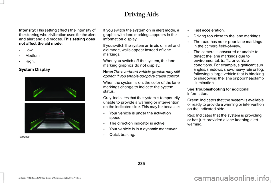LINCOLN NAVIGATOR 2021 User Guide Intensity: This setting affects the intensity of
the steering wheel vibration used for the alert
and alert and aid modes.
This setting does
not affect the aid mode.
• Low.
• Medium.
• High.
Sys LINCOLN NAVIGATOR 2021 User Guide Intensity: This setting affects the intensity of
the steering wheel vibration used for the alert
and alert and aid modes.
This setting does
not affect the aid mode.
• Low.
• Medium.
• High.
Sys