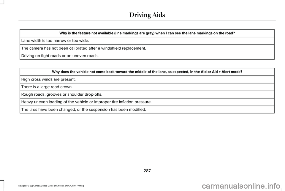 LINCOLN NAVIGATOR 2021 Owners Manual Why is the feature not available (line markings are gray) when I can s\
ee the lane markings on the road?
Lane width is too narrow or too wide.
The camera has not been calibrated after a windshield re LINCOLN NAVIGATOR 2021 Owners Manual Why is the feature not available (line markings are gray) when I can s\
ee the lane markings on the road?
Lane width is too narrow or too wide.
The camera has not been calibrated after a windshield re