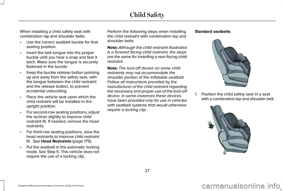 LINCOLN NAVIGATOR 2021  Owners Manual When installing a child safety seat with
combination lap and shoulder belts:
•
Use the correct seatbelt buckle for that
seating position.
• Insert the belt tongue into the proper
buckle until you 