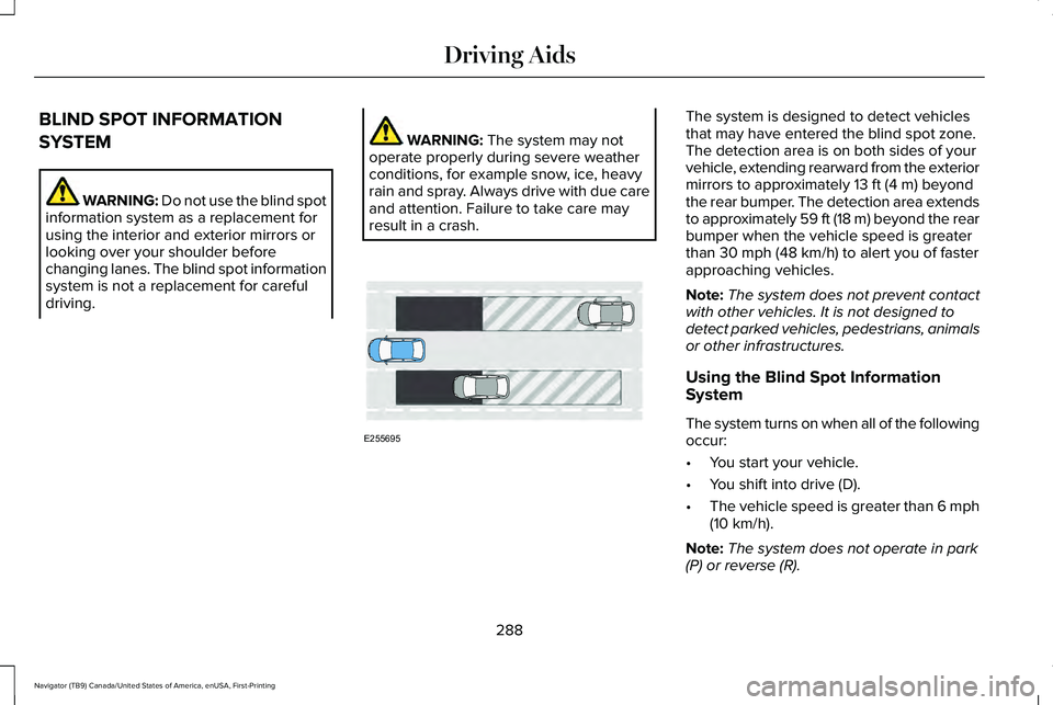 LINCOLN NAVIGATOR 2021 Owners Manual BLIND SPOT INFORMATION
SYSTEM
WARNING: Do not use the blind spot
information system as a replacement for
using the interior and exterior mirrors or
looking over your shoulder before
changing lanes. Th LINCOLN NAVIGATOR 2021 Owners Manual BLIND SPOT INFORMATION
SYSTEM
WARNING: Do not use the blind spot
information system as a replacement for
using the interior and exterior mirrors or
looking over your shoulder before
changing lanes. Th