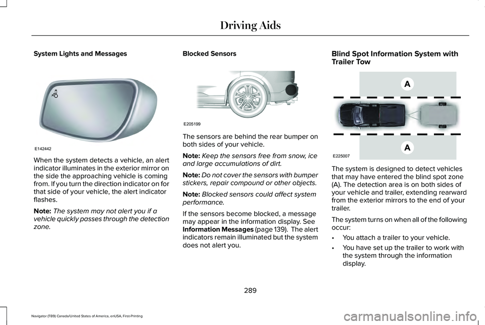 LINCOLN NAVIGATOR 2021 Owners Manual System Lights and Messages
When the system detects a vehicle, an alert
indicator illuminates in the exterior mirror on
the side the approaching vehicle is coming
from. If you turn the direction indica LINCOLN NAVIGATOR 2021 Owners Manual System Lights and Messages
When the system detects a vehicle, an alert
indicator illuminates in the exterior mirror on
the side the approaching vehicle is coming
from. If you turn the direction indica