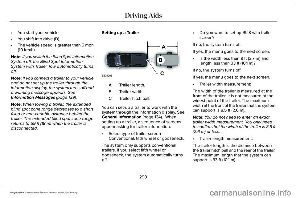 LINCOLN NAVIGATOR 2021 Owners Manual •
You start your vehicle.
• You shift into drive (D).
• The vehicle speed is greater than 6 mph
(10 km/h).
Note: If you switch the Blind Spot Information
System off, the Blind Spot Information
S LINCOLN NAVIGATOR 2021 Owners Manual •
You start your vehicle.
• You shift into drive (D).
• The vehicle speed is greater than 6 mph
(10 km/h).
Note: If you switch the Blind Spot Information
System off, the Blind Spot Information
S