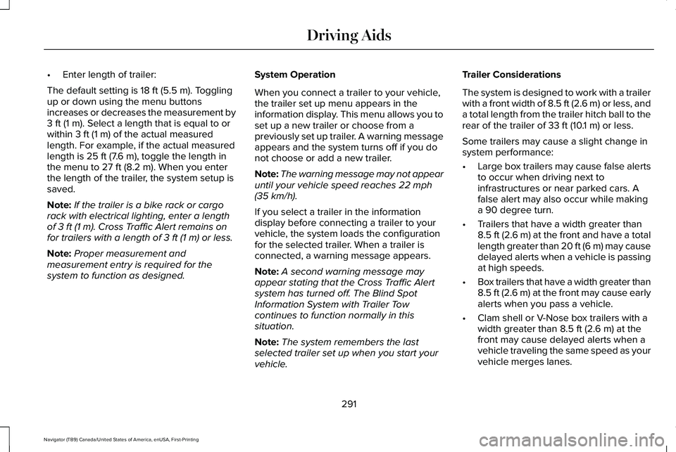 LINCOLN NAVIGATOR 2021 Owners Manual •
Enter length of trailer:
The default setting is 18 ft (5.5 m). Toggling
up or down using the menu buttons
increases or decreases the measurement by
3 ft (1 m)
. Select a length that is equal to or LINCOLN NAVIGATOR 2021 Owners Manual •
Enter length of trailer:
The default setting is 18 ft (5.5 m). Toggling
up or down using the menu buttons
increases or decreases the measurement by
3 ft (1 m)
. Select a length that is equal to or