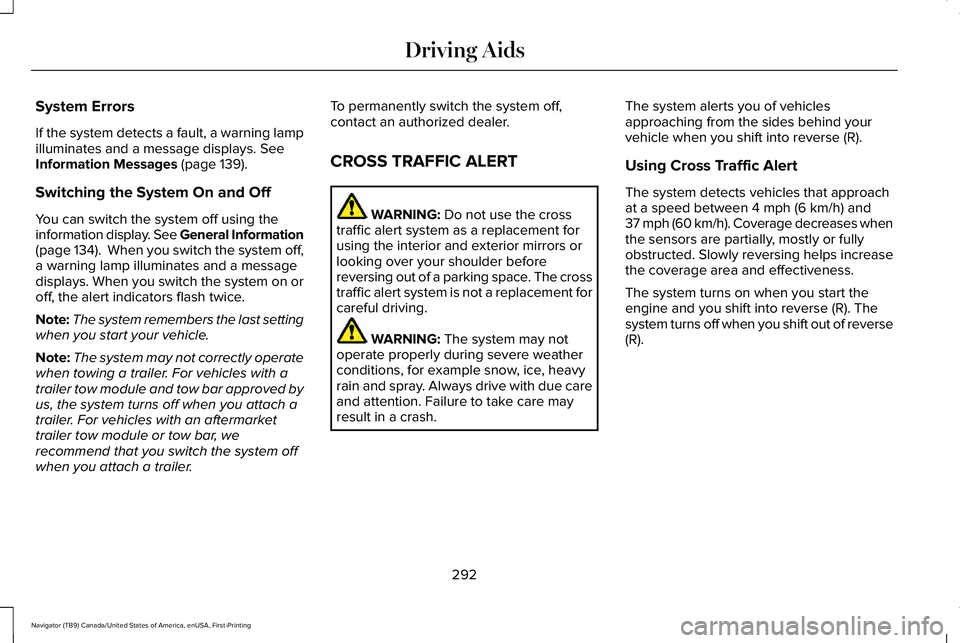 LINCOLN NAVIGATOR 2021 Owners Manual System Errors
If the system detects a fault, a warning lamp
illuminates and a message displays. See
Information Messages (page 139).
Switching the System On and Off
You can switch the system off using LINCOLN NAVIGATOR 2021 Owners Manual System Errors
If the system detects a fault, a warning lamp
illuminates and a message displays. See
Information Messages (page 139).
Switching the System On and Off
You can switch the system off using