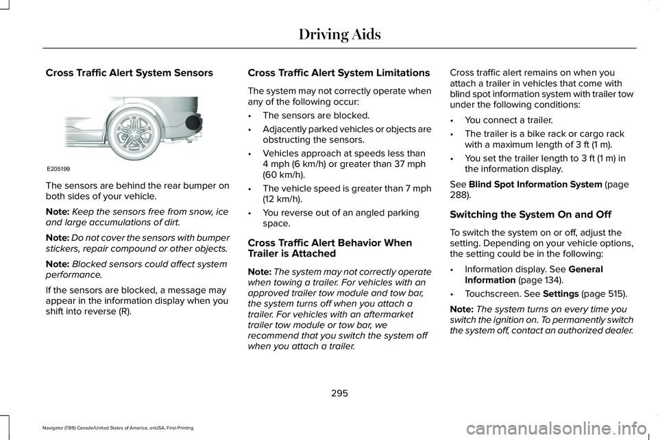 LINCOLN NAVIGATOR 2021 User Guide Cross Traffic Alert System Sensors
The sensors are behind the rear bumper on
both sides of your vehicle.
Note:
Keep the sensors free from snow, ice
and large accumulations of dirt.
Note: Do not cover LINCOLN NAVIGATOR 2021 User Guide Cross Traffic Alert System Sensors
The sensors are behind the rear bumper on
both sides of your vehicle.
Note:
Keep the sensors free from snow, ice
and large accumulations of dirt.
Note: Do not cover