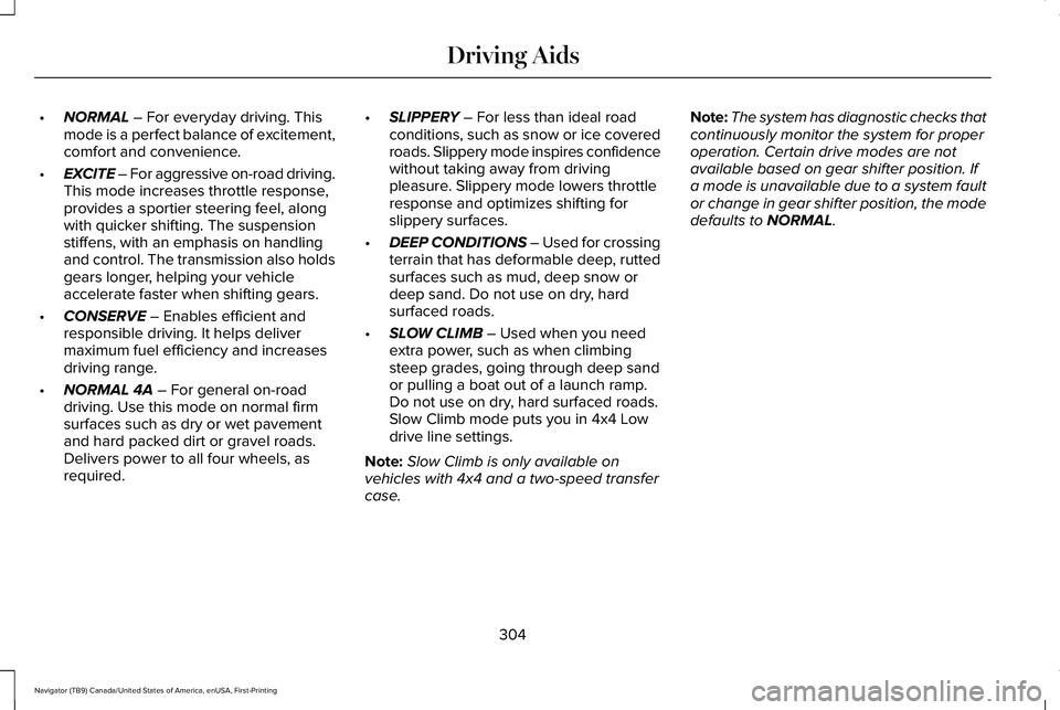 LINCOLN NAVIGATOR 2021 Owners Guide •
NORMAL – For everyday driving. This
mode is a perfect balance of excitement,
comfort and convenience.
• EXCITE – For aggressive on-road driving.
This mode increases throttle response,
provid LINCOLN NAVIGATOR 2021 Owners Guide •
NORMAL – For everyday driving. This
mode is a perfect balance of excitement,
comfort and convenience.
• EXCITE – For aggressive on-road driving.
This mode increases throttle response,
provid