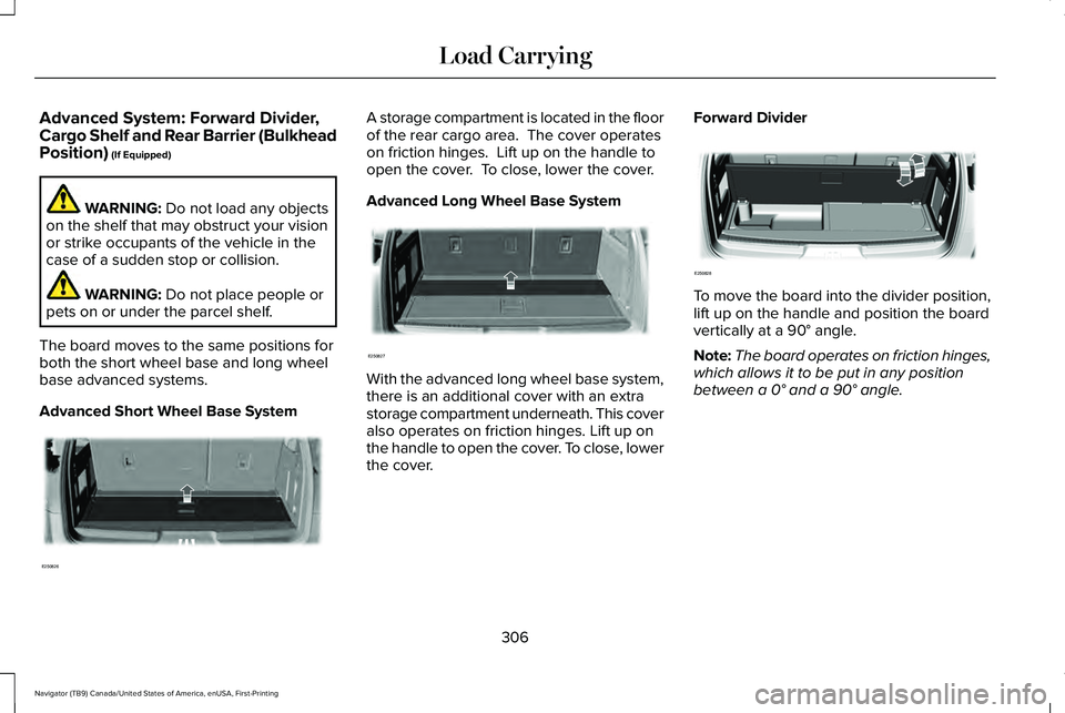 LINCOLN NAVIGATOR 2021 Owners Manual Advanced System: Forward Divider,
Cargo Shelf and Rear Barrier (Bulkhead
Position) (If Equipped)
WARNING:
Do not load any objects
on the shelf that may obstruct your vision
or strike occupants of the LINCOLN NAVIGATOR 2021 Owners Manual Advanced System: Forward Divider,
Cargo Shelf and Rear Barrier (Bulkhead
Position) (If Equipped)
WARNING:
Do not load any objects
on the shelf that may obstruct your vision
or strike occupants of the