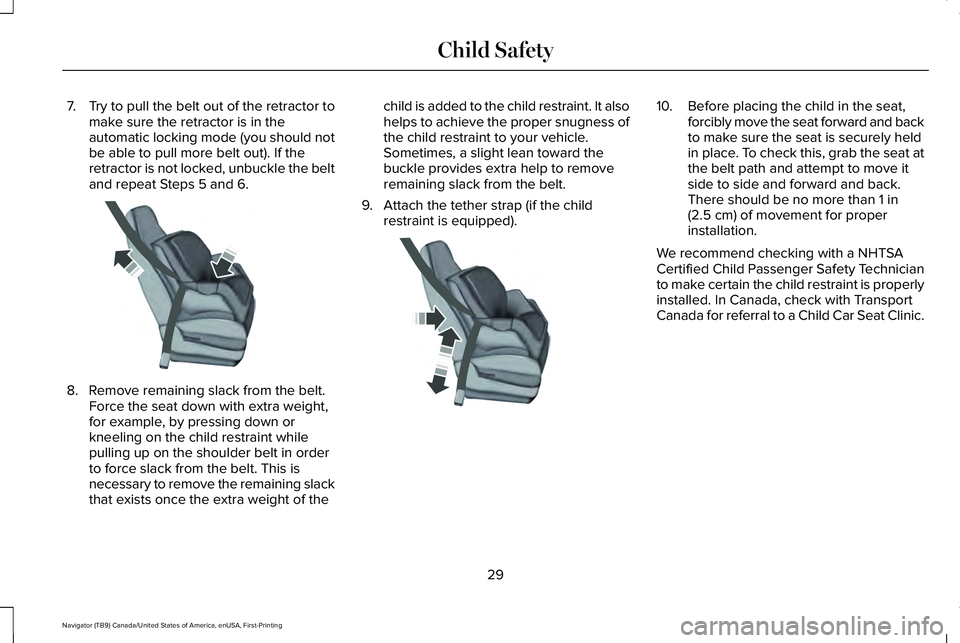 LINCOLN NAVIGATOR 2021 Owners Manual 7.
Try to pull the belt out of the retractor to
make sure the retractor is in the
automatic locking mode (you should not
be able to pull more belt out). If the
retractor is not locked, unbuckle the be LINCOLN NAVIGATOR 2021 Owners Manual 7.
Try to pull the belt out of the retractor to
make sure the retractor is in the
automatic locking mode (you should not
be able to pull more belt out). If the
retractor is not locked, unbuckle the be