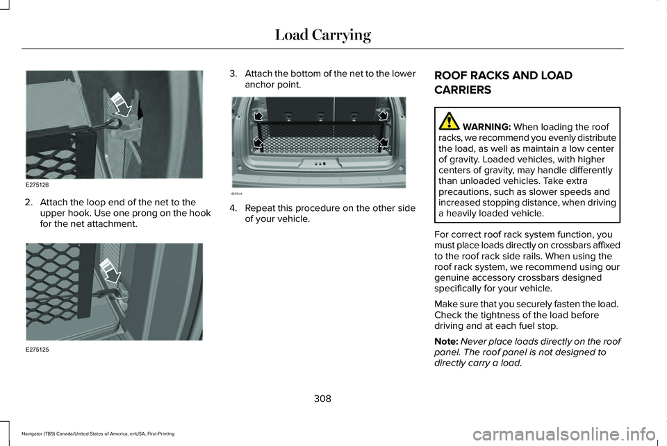 LINCOLN NAVIGATOR 2021 Owners Manual 2. Attach the loop end of the net to the
upper hook. Use one prong on the hook
for the net attachment. 3.
Attach the bottom of the net to the lower
anchor point. 4. Repeat this procedure on the other LINCOLN NAVIGATOR 2021 Owners Manual 2. Attach the loop end of the net to the
upper hook. Use one prong on the hook
for the net attachment. 3.
Attach the bottom of the net to the lower
anchor point. 4. Repeat this procedure on the other