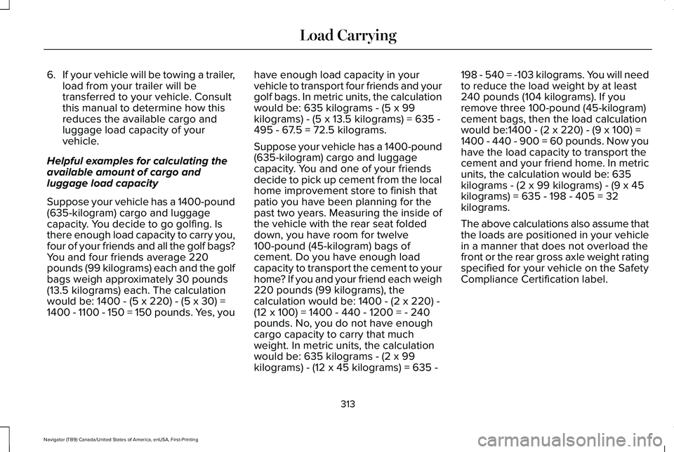 LINCOLN NAVIGATOR 2021 Owners Manual 6.
If your vehicle will be towing a trailer,
load from your trailer will be
transferred to your vehicle. Consult
this manual to determine how this
reduces the available cargo and
luggage load capacity LINCOLN NAVIGATOR 2021 Owners Manual 6.
If your vehicle will be towing a trailer,
load from your trailer will be
transferred to your vehicle. Consult
this manual to determine how this
reduces the available cargo and
luggage load capacity