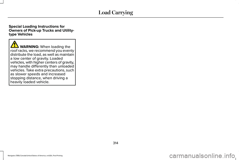 LINCOLN NAVIGATOR 2021 Owners Manual Special Loading Instructions for
Owners of Pick-up Trucks and Utility-
type Vehicles
WARNING: When loading the
roof racks, we recommend you evenly
distribute the load, as well as maintain
a low center LINCOLN NAVIGATOR 2021 Owners Manual Special Loading Instructions for
Owners of Pick-up Trucks and Utility-
type Vehicles
WARNING: When loading the
roof racks, we recommend you evenly
distribute the load, as well as maintain
a low center