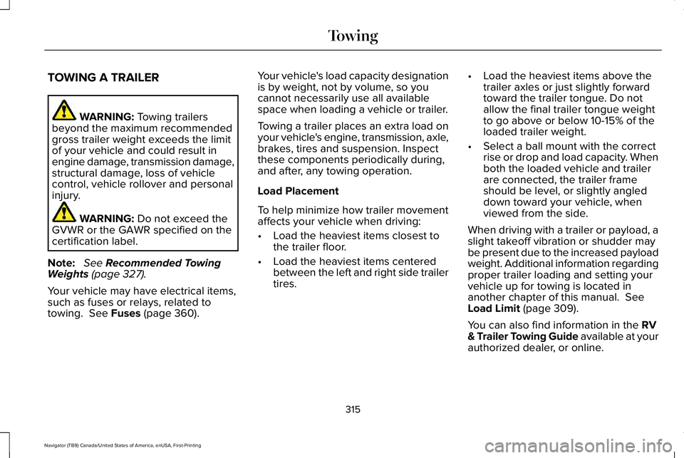 LINCOLN NAVIGATOR 2021 Owners Manual TOWING A TRAILER
WARNING: Towing trailers
beyond the maximum recommended
gross trailer weight exceeds the limit
of your vehicle and could result in
engine damage, transmission damage,
structural damag LINCOLN NAVIGATOR 2021 Owners Manual TOWING A TRAILER
WARNING: Towing trailers
beyond the maximum recommended
gross trailer weight exceeds the limit
of your vehicle and could result in
engine damage, transmission damage,
structural damag