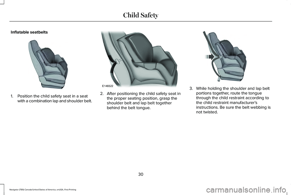 LINCOLN NAVIGATOR 2021 Owners Guide Inflatable seatbelts
1. Position the child safety seat in a seat
with a combination lap and shoulder belt. 2. After positioning the child safety seat in
the proper seating position, grasp the
shoulder LINCOLN NAVIGATOR 2021 Owners Guide Inflatable seatbelts
1. Position the child safety seat in a seat
with a combination lap and shoulder belt. 2. After positioning the child safety seat in
the proper seating position, grasp the
shoulder