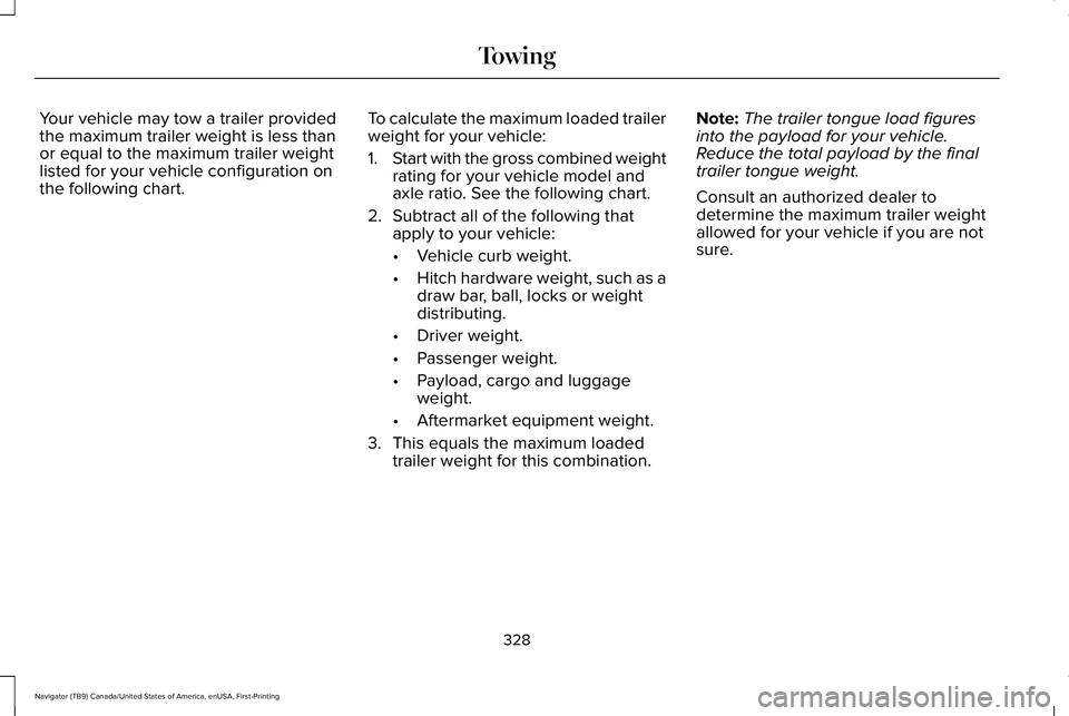LINCOLN NAVIGATOR 2021 Owners Manual Your vehicle may tow a trailer provided
the maximum trailer weight is less than
or equal to the maximum trailer weight
listed for your vehicle configuration on
the following chart.
To calculate the ma LINCOLN NAVIGATOR 2021 Owners Manual Your vehicle may tow a trailer provided
the maximum trailer weight is less than
or equal to the maximum trailer weight
listed for your vehicle configuration on
the following chart.
To calculate the ma