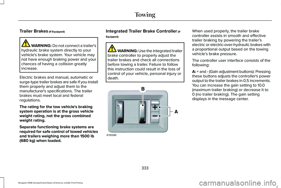 LINCOLN NAVIGATOR 2021 Owners Manual Trailer Brakes (If Equipped)
WARNING:
Do not connect a trailer's
hydraulic brake system directly to your
vehicle's brake system. Your vehicle may
not have enough braking power and your
chance LINCOLN NAVIGATOR 2021 Owners Manual Trailer Brakes (If Equipped)
WARNING:
Do not connect a trailer's
hydraulic brake system directly to your
vehicle's brake system. Your vehicle may
not have enough braking power and your
chance