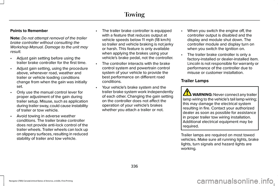 LINCOLN NAVIGATOR 2021 Manual PDF Points to Remember
Note:
Do not attempt removal of the trailer
brake controller without consulting the
Workshop Manual. Damage to the unit may
result.
• Adjust gain setting before using the
trailer LINCOLN NAVIGATOR 2021 Manual PDF Points to Remember
Note:
Do not attempt removal of the trailer
brake controller without consulting the
Workshop Manual. Damage to the unit may
result.
• Adjust gain setting before using the
trailer