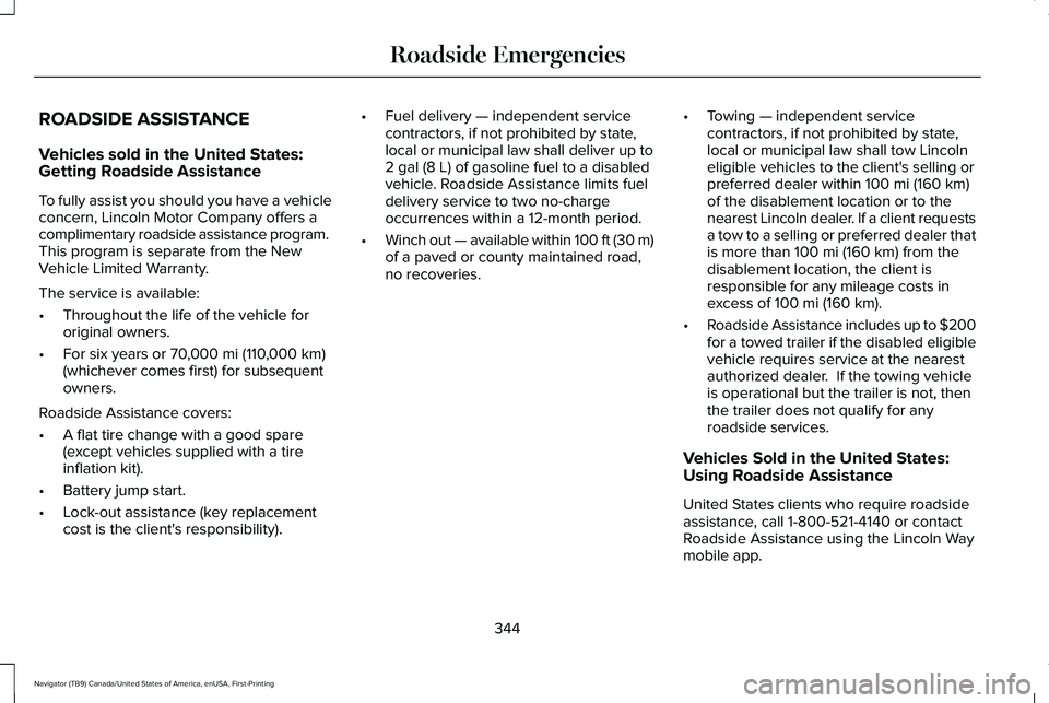 LINCOLN NAVIGATOR 2021 Owners Manual ROADSIDE ASSISTANCE
Vehicles sold in the United States:
Getting Roadside Assistance
To fully assist you should you have a vehicle
concern, Lincoln Motor Company offers a
complimentary roadside assista LINCOLN NAVIGATOR 2021 Owners Manual ROADSIDE ASSISTANCE
Vehicles sold in the United States:
Getting Roadside Assistance
To fully assist you should you have a vehicle
concern, Lincoln Motor Company offers a
complimentary roadside assista
