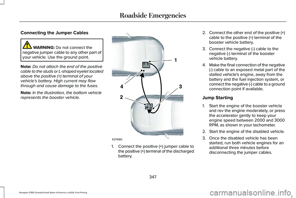 LINCOLN NAVIGATOR 2021 Manual PDF Connecting the Jumper Cables
WARNING: Do not connect the
negative jumper cable to any other part of
your vehicle. Use the ground point.
Note: Do not attach the end of the positive
cable to the studs o LINCOLN NAVIGATOR 2021 Manual PDF Connecting the Jumper Cables
WARNING: Do not connect the
negative jumper cable to any other part of
your vehicle. Use the ground point.
Note: Do not attach the end of the positive
cable to the studs o