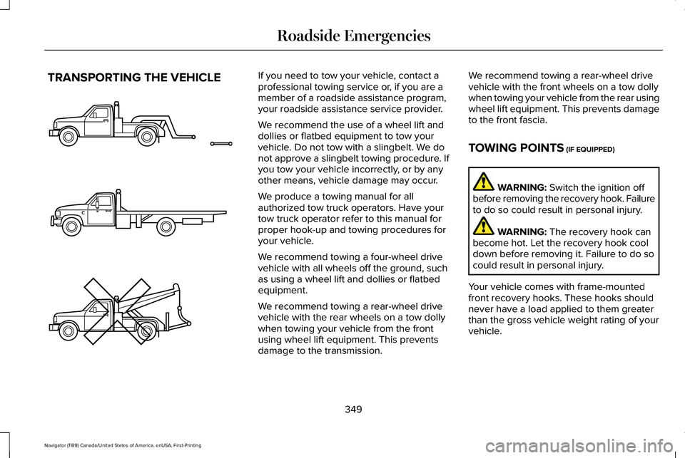 LINCOLN NAVIGATOR 2021 Owners Manual TRANSPORTING THE VEHICLE If you need to tow your vehicle, contact a
professional towing service or, if you are a
member of a roadside assistance program,
your roadside assistance service provider.
We LINCOLN NAVIGATOR 2021 Owners Manual TRANSPORTING THE VEHICLE If you need to tow your vehicle, contact a
professional towing service or, if you are a
member of a roadside assistance program,
your roadside assistance service provider.
We