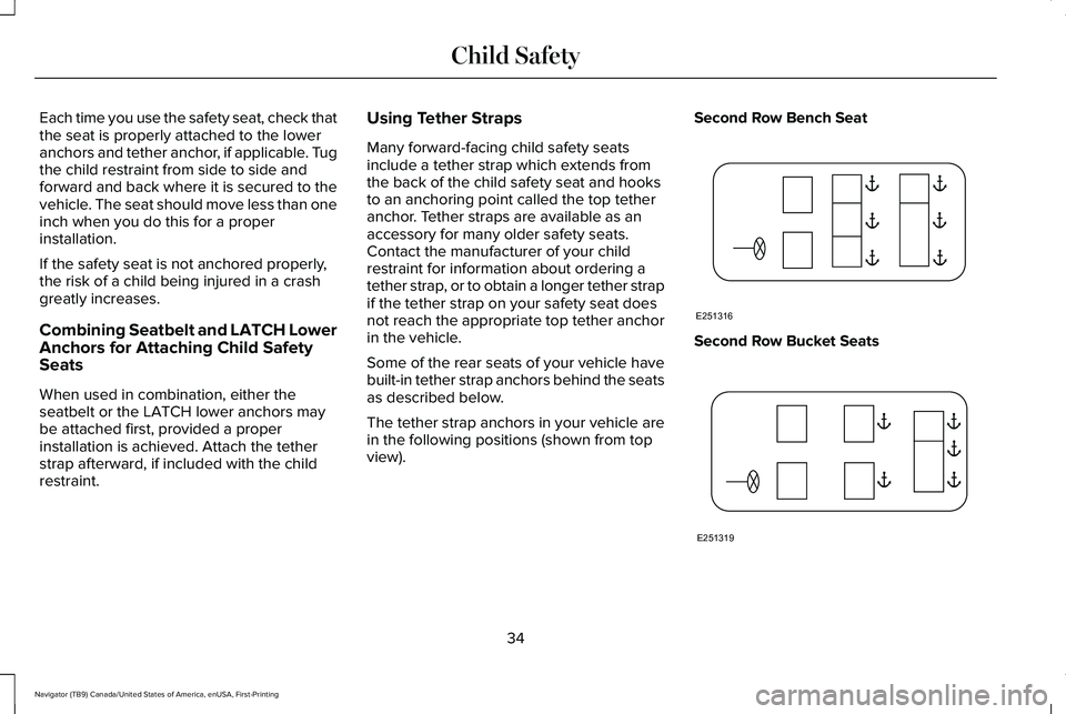 LINCOLN NAVIGATOR 2021 Owners Guide Each time you use the safety seat, check that
the seat is properly attached to the lower
anchors and tether anchor, if applicable. Tug
the child restraint from side to side and
forward and back where LINCOLN NAVIGATOR 2021 Owners Guide Each time you use the safety seat, check that
the seat is properly attached to the lower
anchors and tether anchor, if applicable. Tug
the child restraint from side to side and
forward and back where
