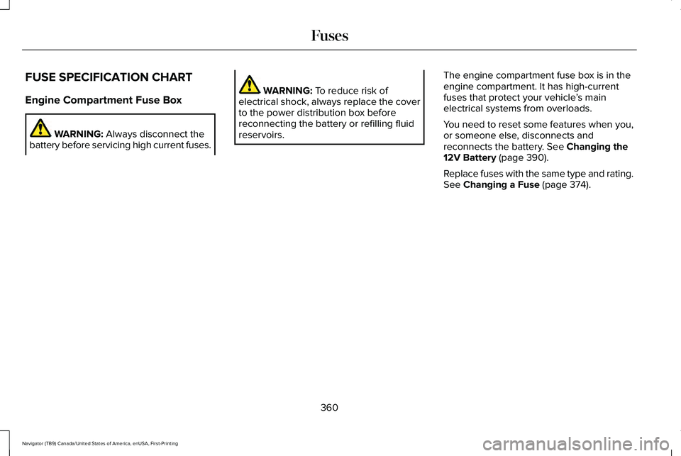 LINCOLN NAVIGATOR 2021 Owners Manual FUSE SPECIFICATION CHART
Engine Compartment Fuse Box
WARNING: Always disconnect the
battery before servicing high current fuses. WARNING:
To reduce risk of
electrical shock, always replace the cover
LINCOLN NAVIGATOR 2021 Owners Manual FUSE SPECIFICATION CHART
Engine Compartment Fuse Box
WARNING: Always disconnect the
battery before servicing high current fuses. WARNING:
To reduce risk of
electrical shock, always replace the cover