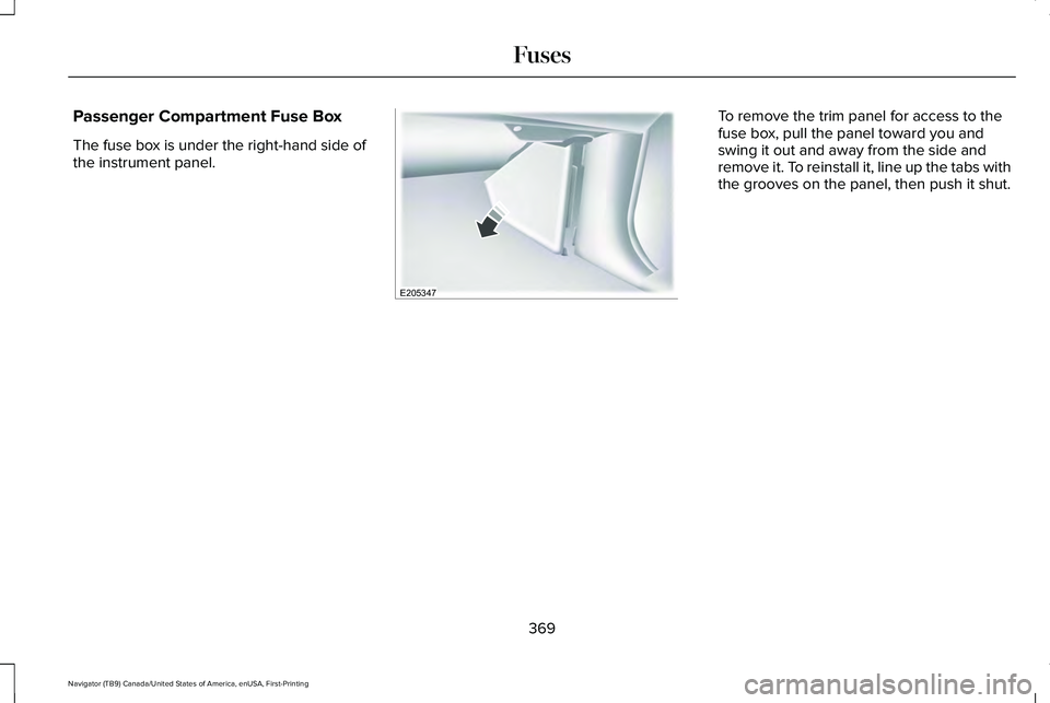 LINCOLN NAVIGATOR 2021 Owners Manual Passenger Compartment Fuse Box
The fuse box is under the right-hand side of
the instrument panel. To remove the trim panel for access to the
fuse box, pull the panel toward you and
swing it out and aw LINCOLN NAVIGATOR 2021 Owners Manual Passenger Compartment Fuse Box
The fuse box is under the right-hand side of
the instrument panel. To remove the trim panel for access to the
fuse box, pull the panel toward you and
swing it out and aw