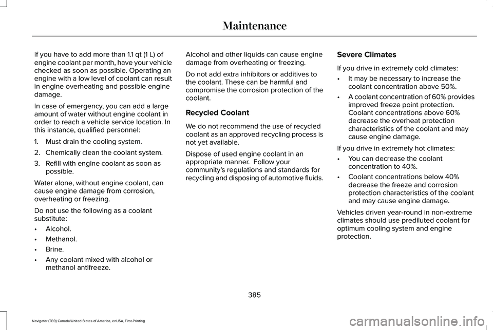 LINCOLN NAVIGATOR 2021 Service Manual If you have to add more than 1.1 qt (1 L) of
engine coolant per month, have your vehicle
checked as soon as possible. Operating an
engine with a low level of coolant can result
in engine overheating a LINCOLN NAVIGATOR 2021 Service Manual If you have to add more than 1.1 qt (1 L) of
engine coolant per month, have your vehicle
checked as soon as possible. Operating an
engine with a low level of coolant can result
in engine overheating a