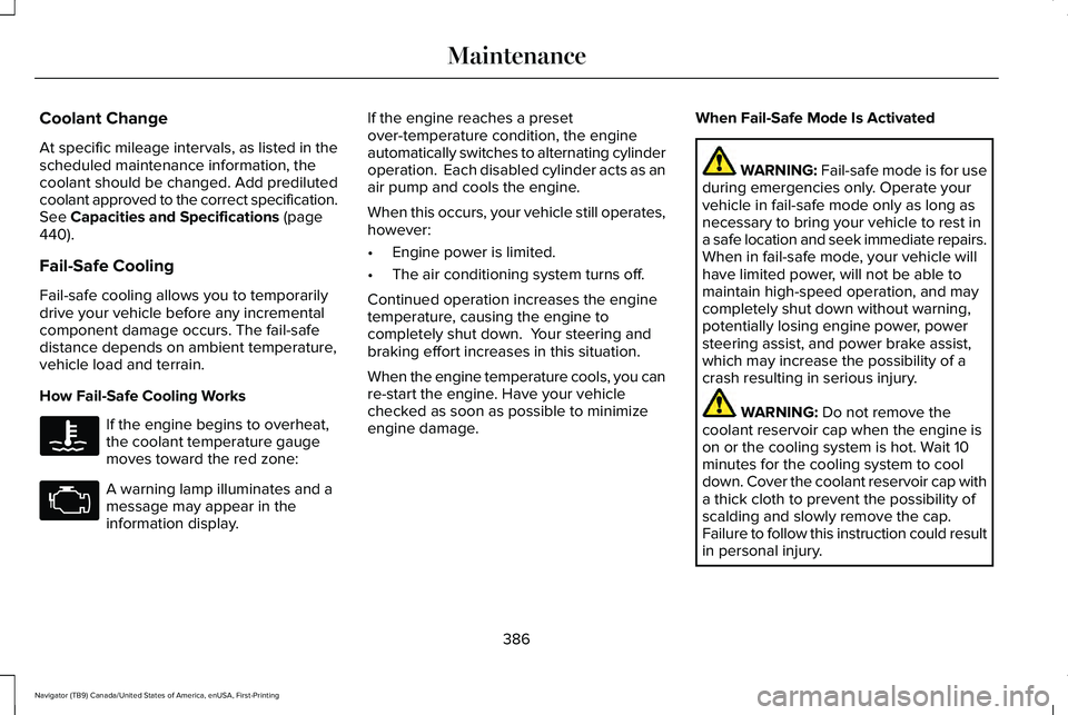 LINCOLN NAVIGATOR 2021 Service Manual Coolant Change
At specific mileage intervals, as listed in the
scheduled maintenance information, the
coolant should be changed. Add prediluted
coolant approved to the correct specification.
See Capac LINCOLN NAVIGATOR 2021 Service Manual Coolant Change
At specific mileage intervals, as listed in the
scheduled maintenance information, the
coolant should be changed. Add prediluted
coolant approved to the correct specification.
See Capac