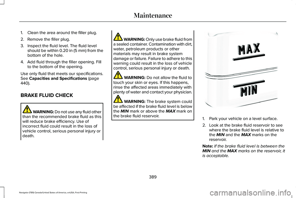 LINCOLN NAVIGATOR 2021  Owners Manual 1. Clean the area around the filler plug.
2. Remove the filler plug.
3. Inspect the fluid level. The fluid level
should be within 0.20 in (5 mm) from the
bottom of the hole.
4. Add fluid through the f