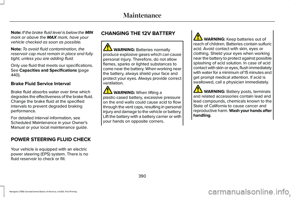 LINCOLN NAVIGATOR 2021  Owners Manual Note:
If the brake fluid level is below the MIN
mark or above the MAX mark, have your
vehicle checked as soon as possible.
Note: To avoid fluid contamination, the
reservoir cap must remain in place an