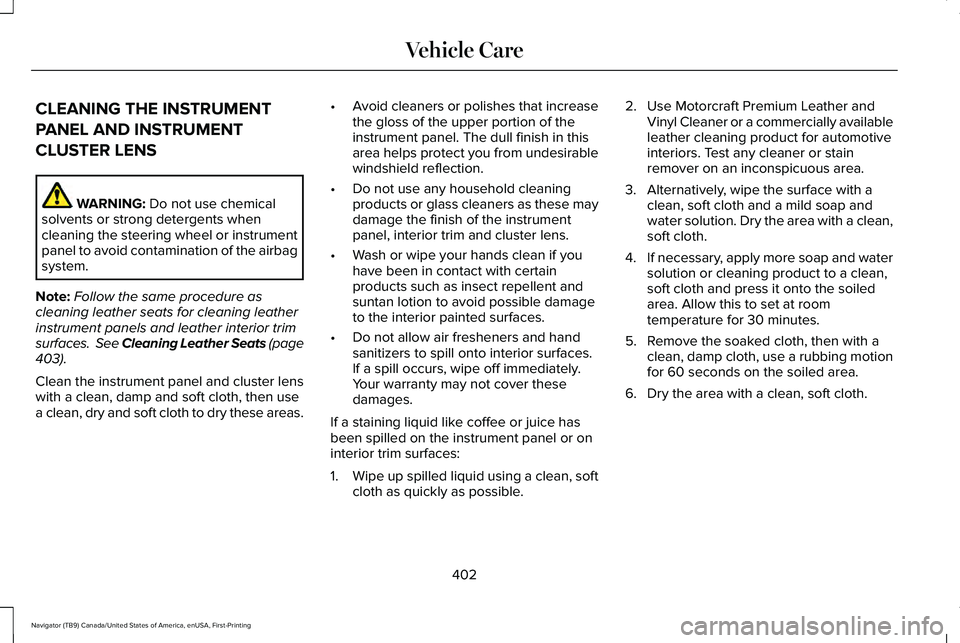 LINCOLN NAVIGATOR 2021  Owners Manual CLEANING THE INSTRUMENT
PANEL AND INSTRUMENT
CLUSTER LENS
WARNING: Do not use chemical
solvents or strong detergents when
cleaning the steering wheel or instrument
panel to avoid contamination of the 